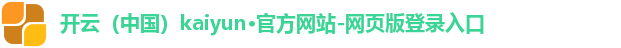 开云（中国）kaiyun·官方网站-网页版登录入口